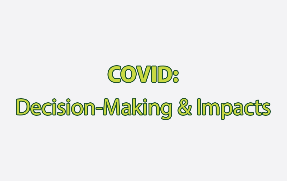 COVID: Decision-Making & Impacts